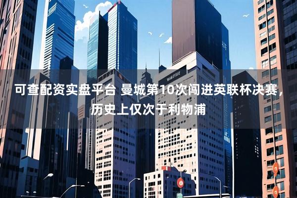 可查配资实盘平台 曼城第10次闯进英联杯决赛，历史上仅次于利物浦