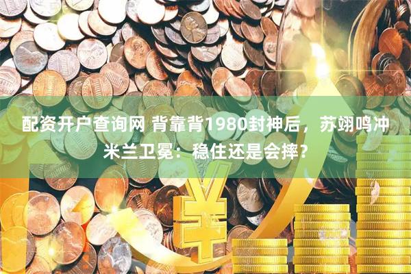 配资开户查询网 背靠背1980封神后，苏翊鸣冲米兰卫冕：稳住还是会摔？